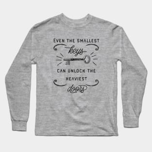 Even the smallest keys can unlock the heaviest doors Long Sleeve T-Shirt